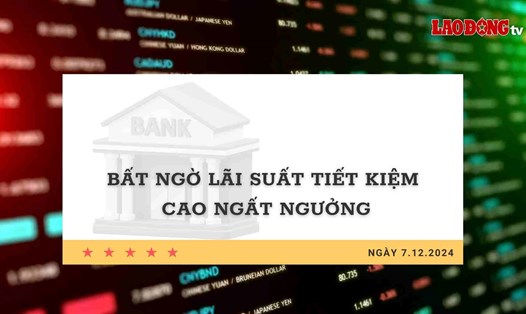 Lãi suất 7.12: Bất ngờ lãi suất tiết kiệm cao ngất ngưởng