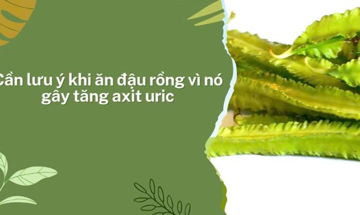 Cần lưu ý khi ăn đậu rồng vì nó gây tăng axit uric. Đồ họa: Hương Giang