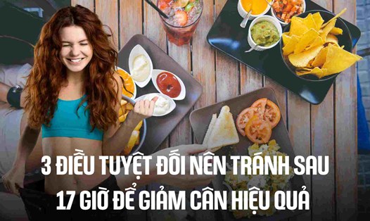 3 điều tuyệt đối nên tránh sau 17 giờ để giảm cân hiệu quả