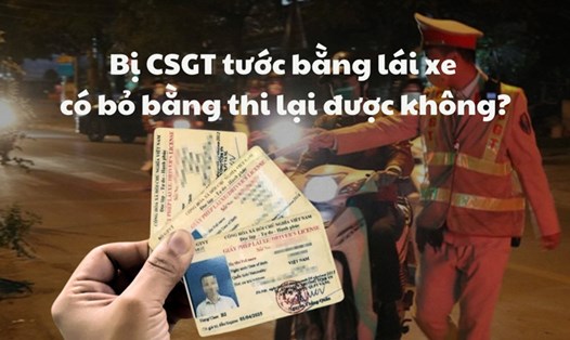 Bị CSGT tước giấy phép lái xe có bỏ bằng thi lại được không?
