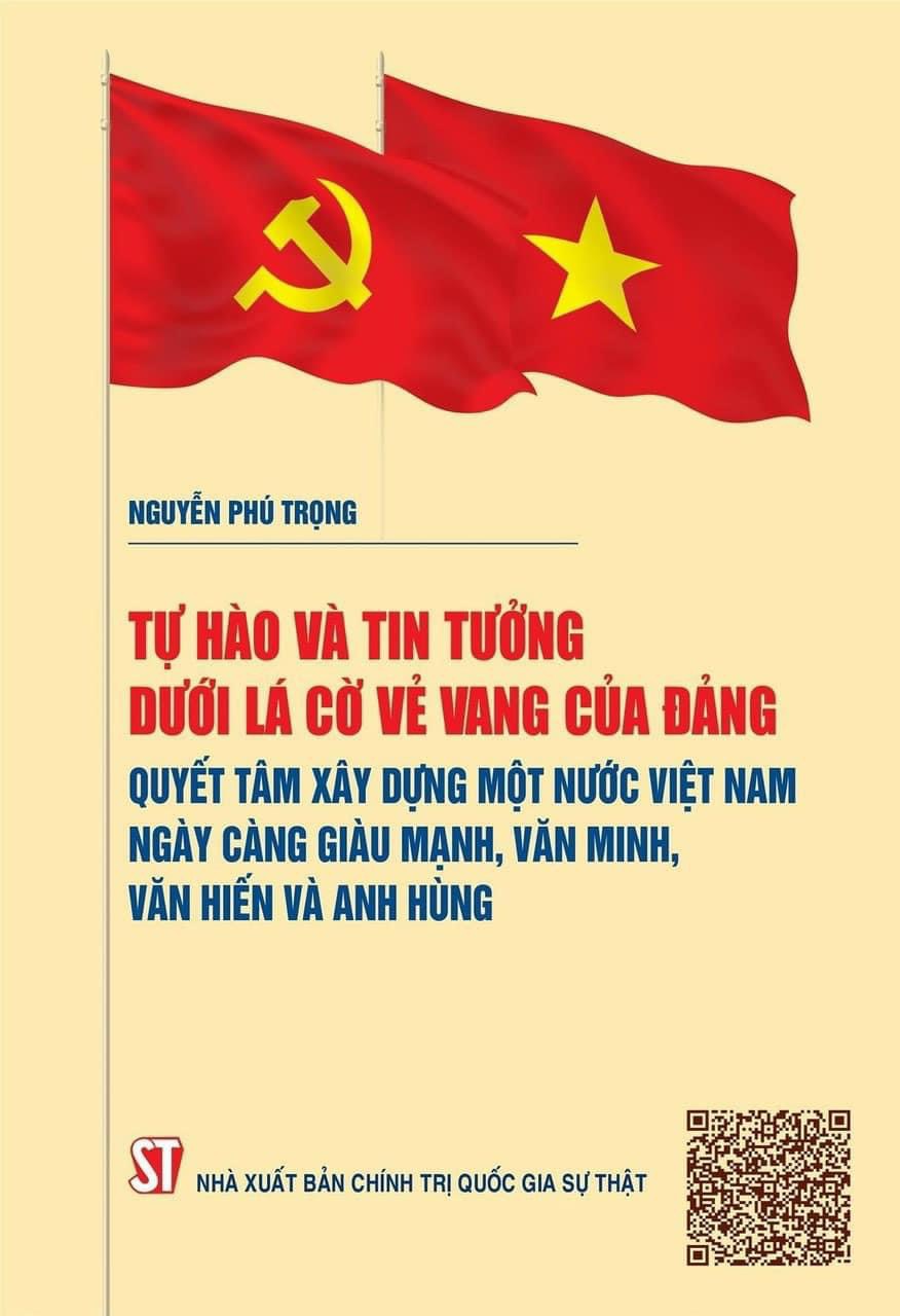Cuốn sách “Tự hào và tin tưởng dưới lá cờ vẻ vang của Đảng, quyết tâm xây dựng một nước Việt Nam ngày càng giàu mạnh, văn minh, văn hiến và anh hùng” của Tổng Bí thư Nguyễn Phú Trọng. Ảnh: NXB