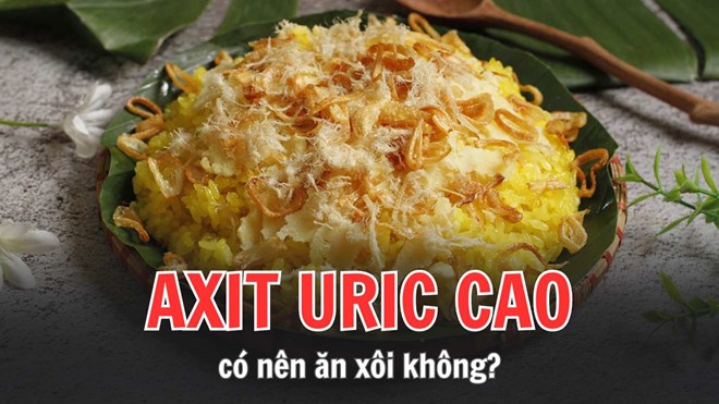 Người có axit uric cao có nên ăn xôi không?