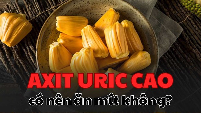 Axit uric cao có nên ăn mít, dứa, ổi không?