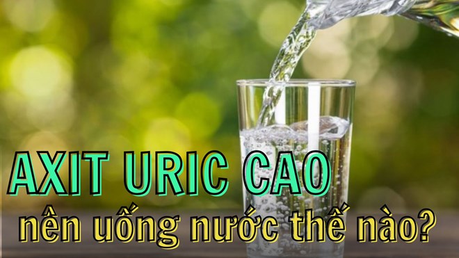 Axit uric cao nên uống bao nhiêu nước mỗi ngày?