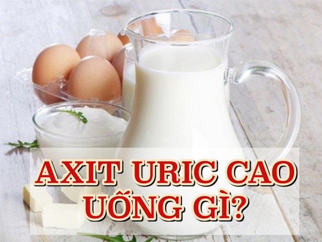 Axit uric cao có nên uống sữa, ăn trứng hay uống trà, cà phê không?