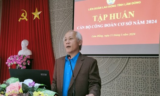 Ông Phạm Văn Được – Phó Chủ tịch LĐLĐ tỉnh Lâm Đồng khai mạc lớp tập huấn