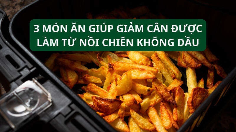 3 món ăn giúp giảm cân được làm từ nồi chiên không dầu