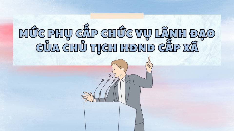 Mức phụ cấp chức vụ lãnh đạo của Chủ tịch Hội đồng nhân dân xã.
