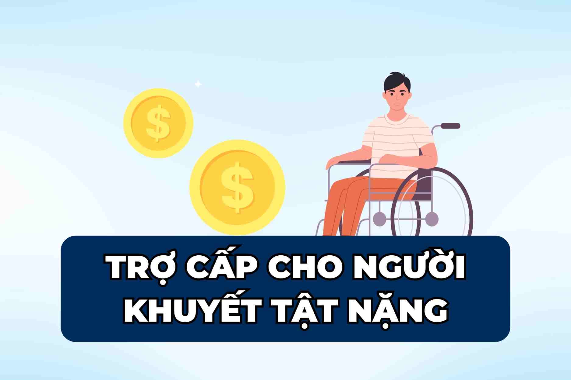 Chi tiết mức trợ cấp cho người người khuyết tật nặng từ ngày 1.7.
