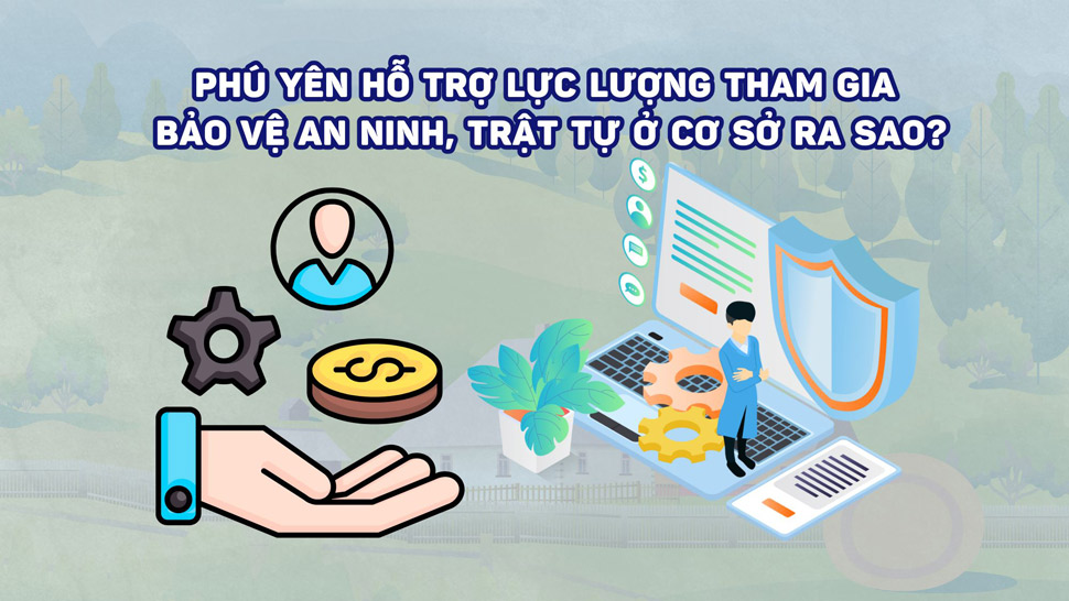 Phú Yên hỗ trợ lực lượng tham gia bảo vệ an ninh, trật tự ở cơ sở ra sao? Ảnh: Phương Thảo