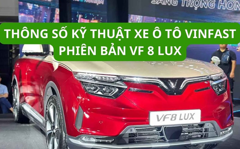 Thông số kỹ thuật xe ô tô VinFast phiên bản VF 8 Lux. Đồ hoạ: Đinh Đinh