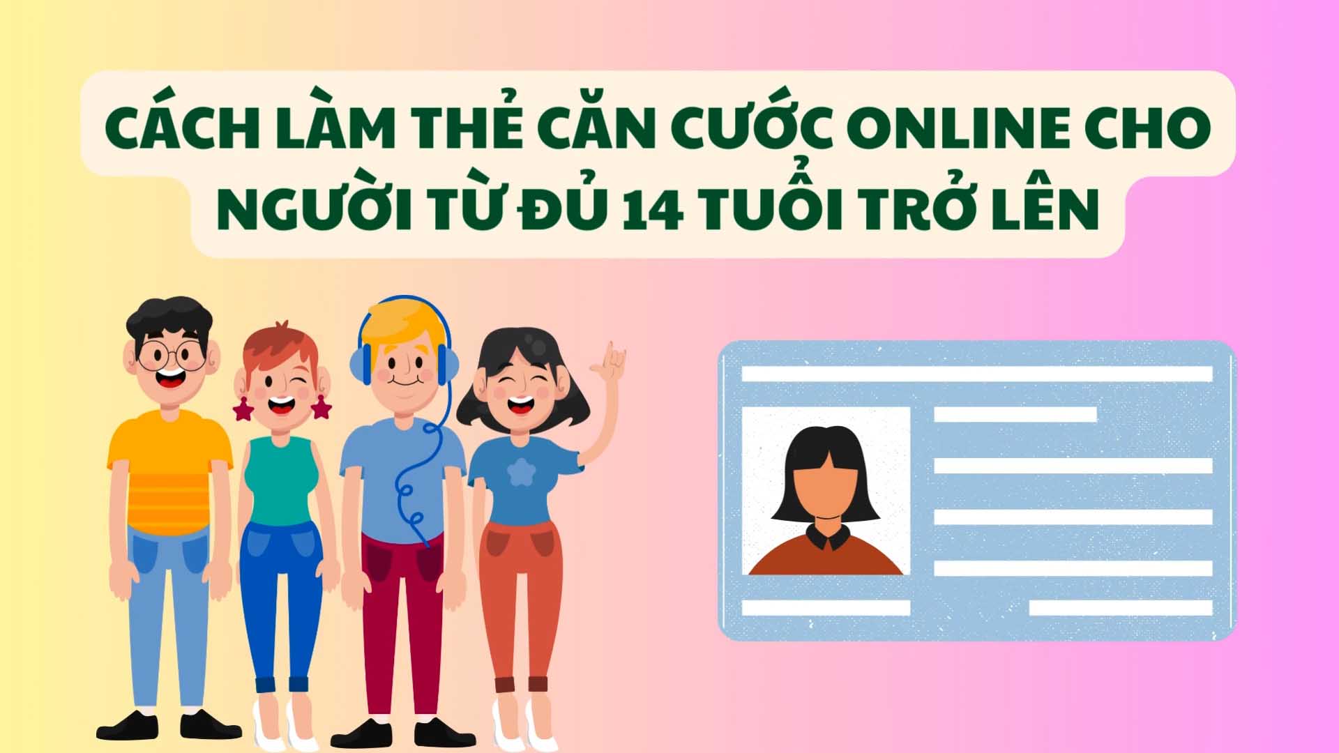 Cách làm thẻ căn cước online cho người từ đủ 14 tuổi trở lên