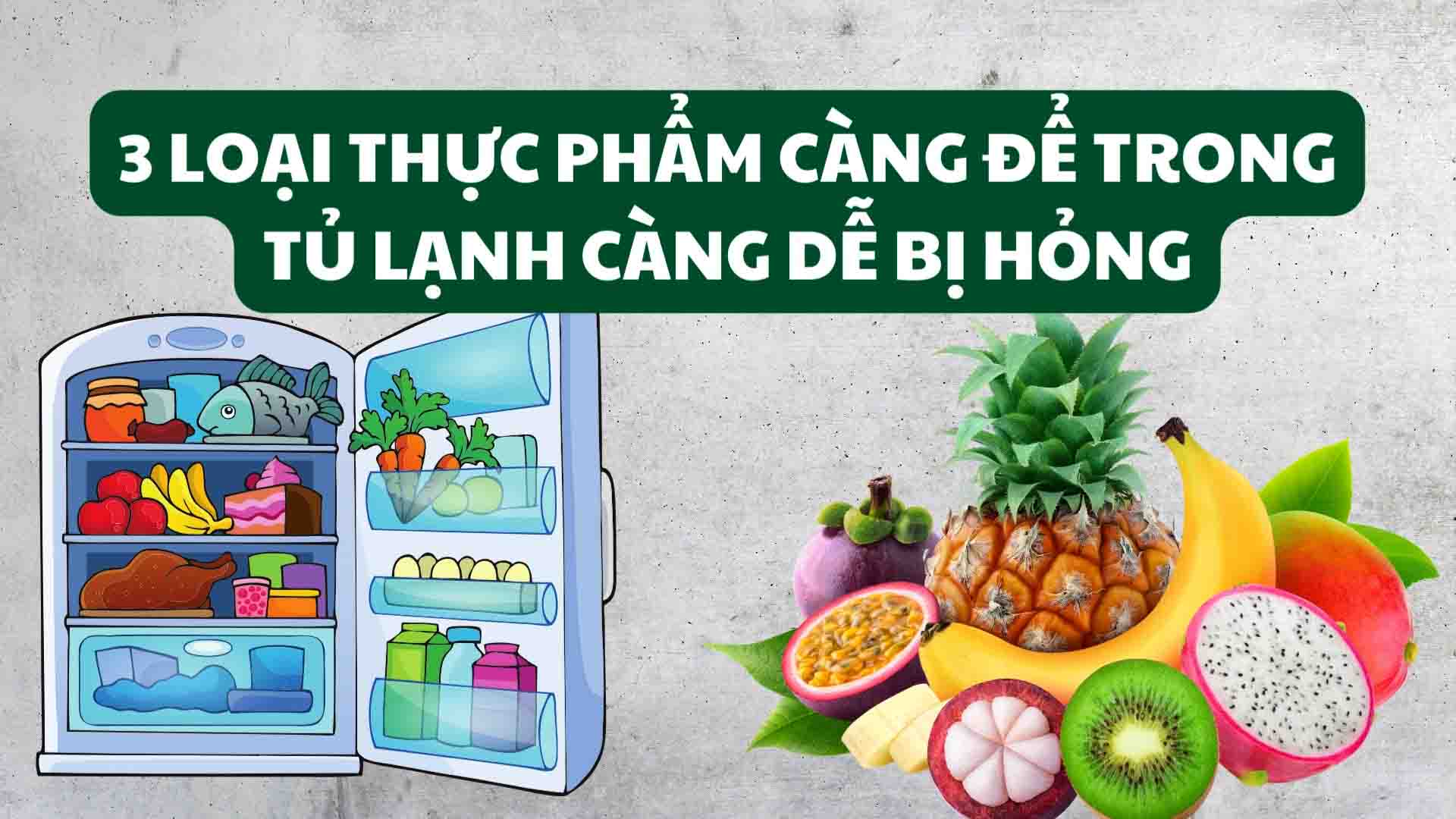 3 loại thực phẩm càng để trong tủ lạnh càng dễ bị hỏng