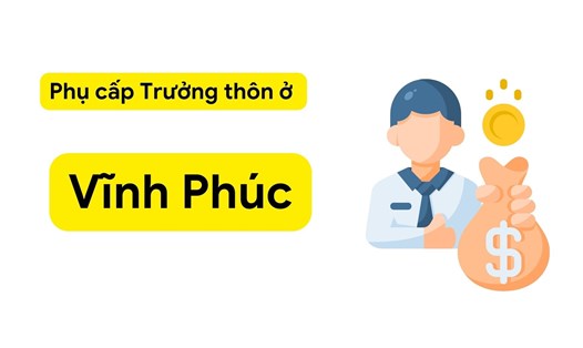 Phụ cấp của Trưởng thôn, Tổ trưởng tổ dân phố, Bí thư chi bộ, Trưởng ban công tác mặt trận ở Vĩnh Phúc được thay đổi từ ngày 1.7.2024.