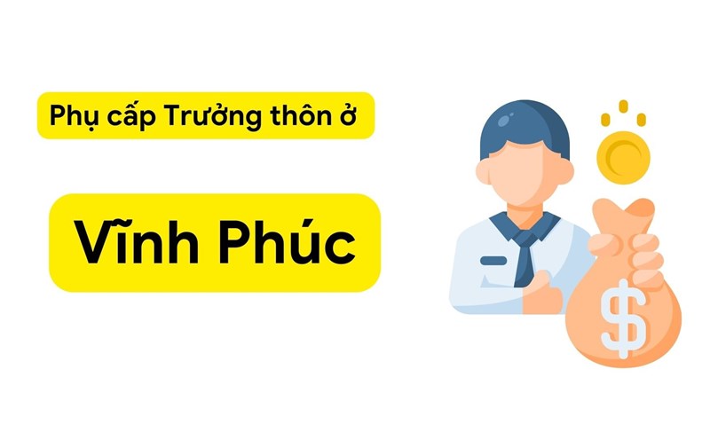 Phụ cấp của Trưởng thôn, Tổ trưởng tổ dân phố, Bí thư chi bộ, Trưởng ban công tác mặt trận ở Vĩnh Phúc được thay đổi từ ngày 1.7.2024.