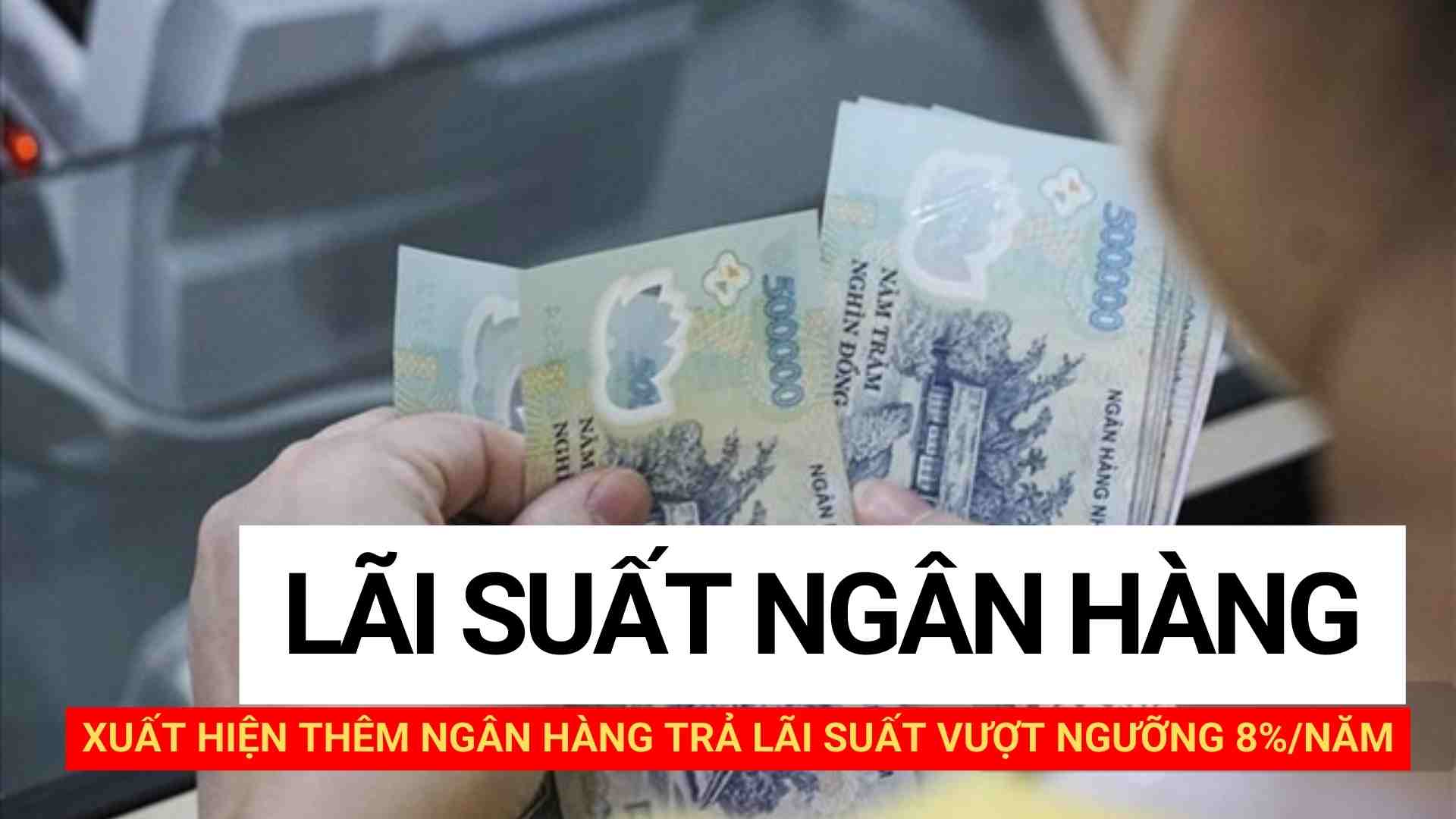 Xuất hiện thêm ngân hàng trả lãi suất vượt ngưỡng 8%/năm. Thiết kế ảnh: Huyền Mai.