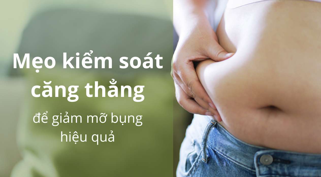 Mẹo kiểm soát căng thẳng để giảm mỡ bụng hiệu quả. Thiết kế: Trần Hương