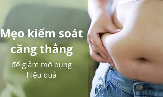 Mẹo kiểm soát căng thẳng để giảm mỡ bụng hiệu quả. Thiết kế: Trần Hương