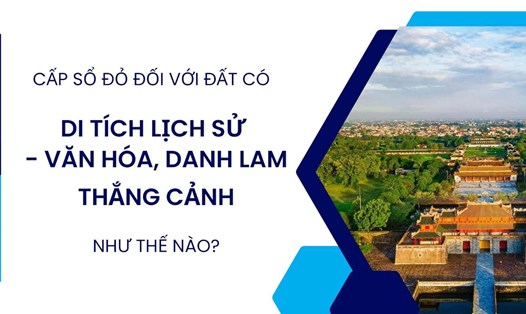 Cấp sổ đỏ đất có di tích lịch sử - văn hóa, danh lam thắng cảnh. Thiết kế: Trần Hương