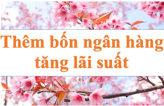 Lãi suất ngân hàng liên tục tăng, thêm bốn ngân hàng tăng lãi. Ảnh minh họa: Hà Vy