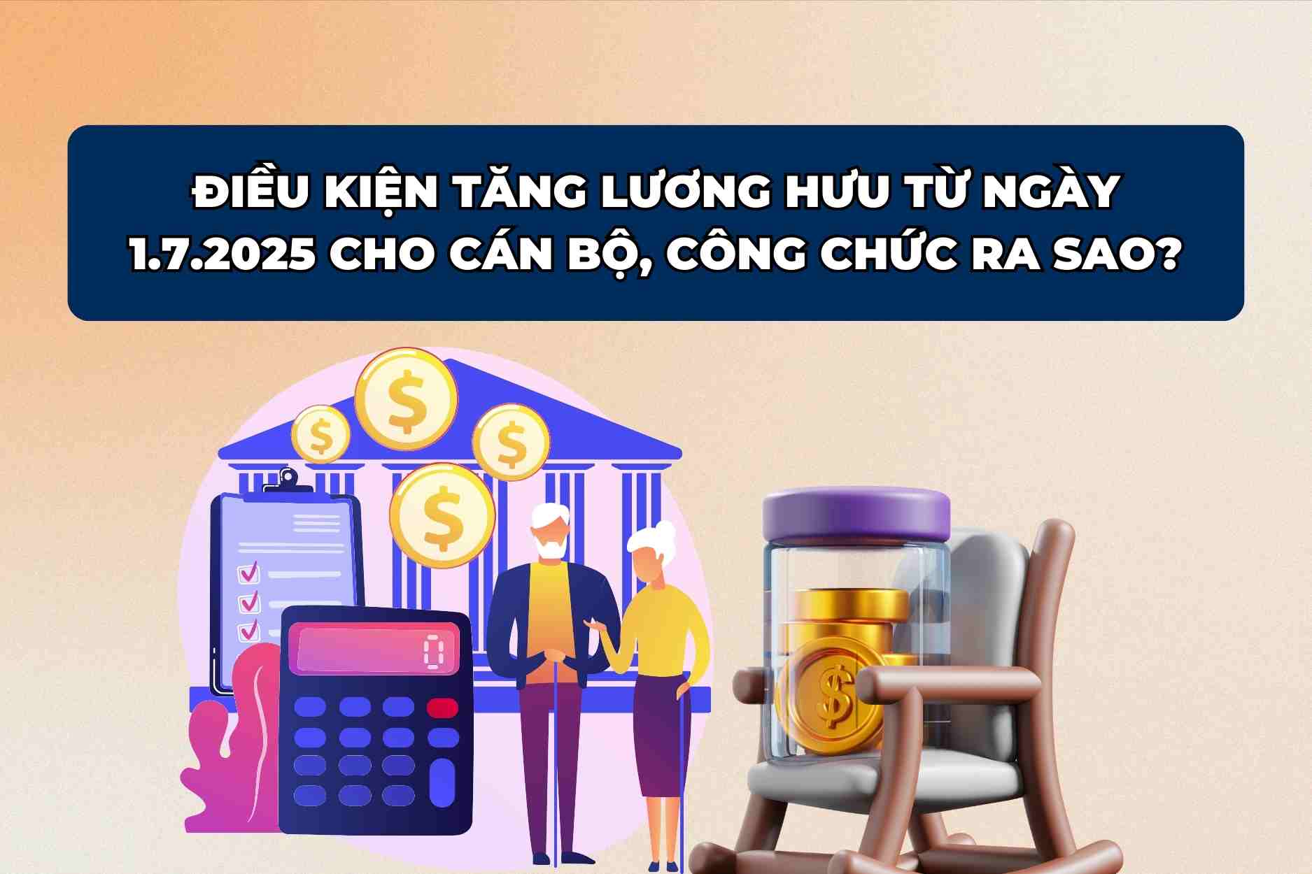 Điều kiện tăng lương hưu từ 1.7.2025 cho cán bộ, công chức
