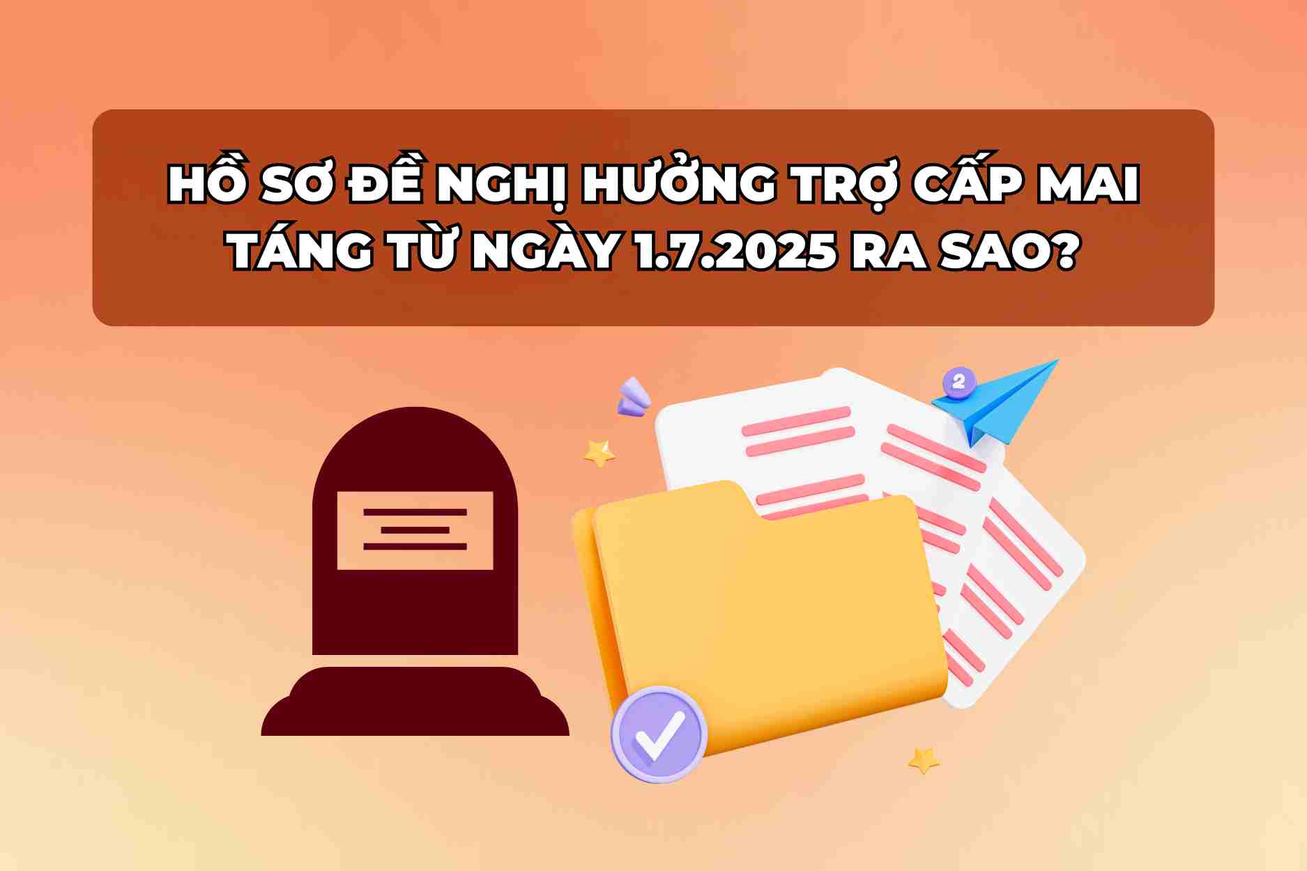 Hồ sơ đề nghị hưởng trợ cấp mai táng từ ngày 1.7.2025