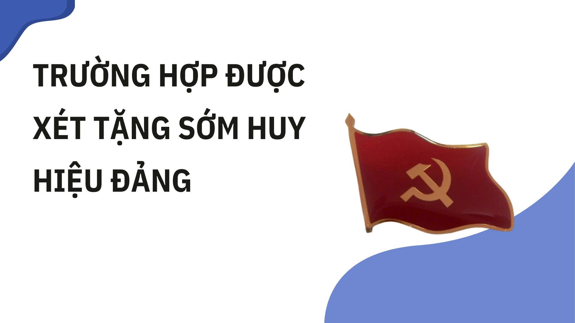 Trường hợp được xét tặng sớm Huy hiệu Đảng
