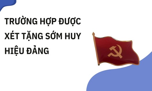 Trường hợp được xét tặng sớm Huy hiệu Đảng