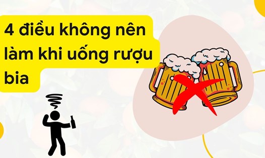 4 điều không nên làm khi uống rượu bia. Ảnh ghép: HƯƠNG SƠN
