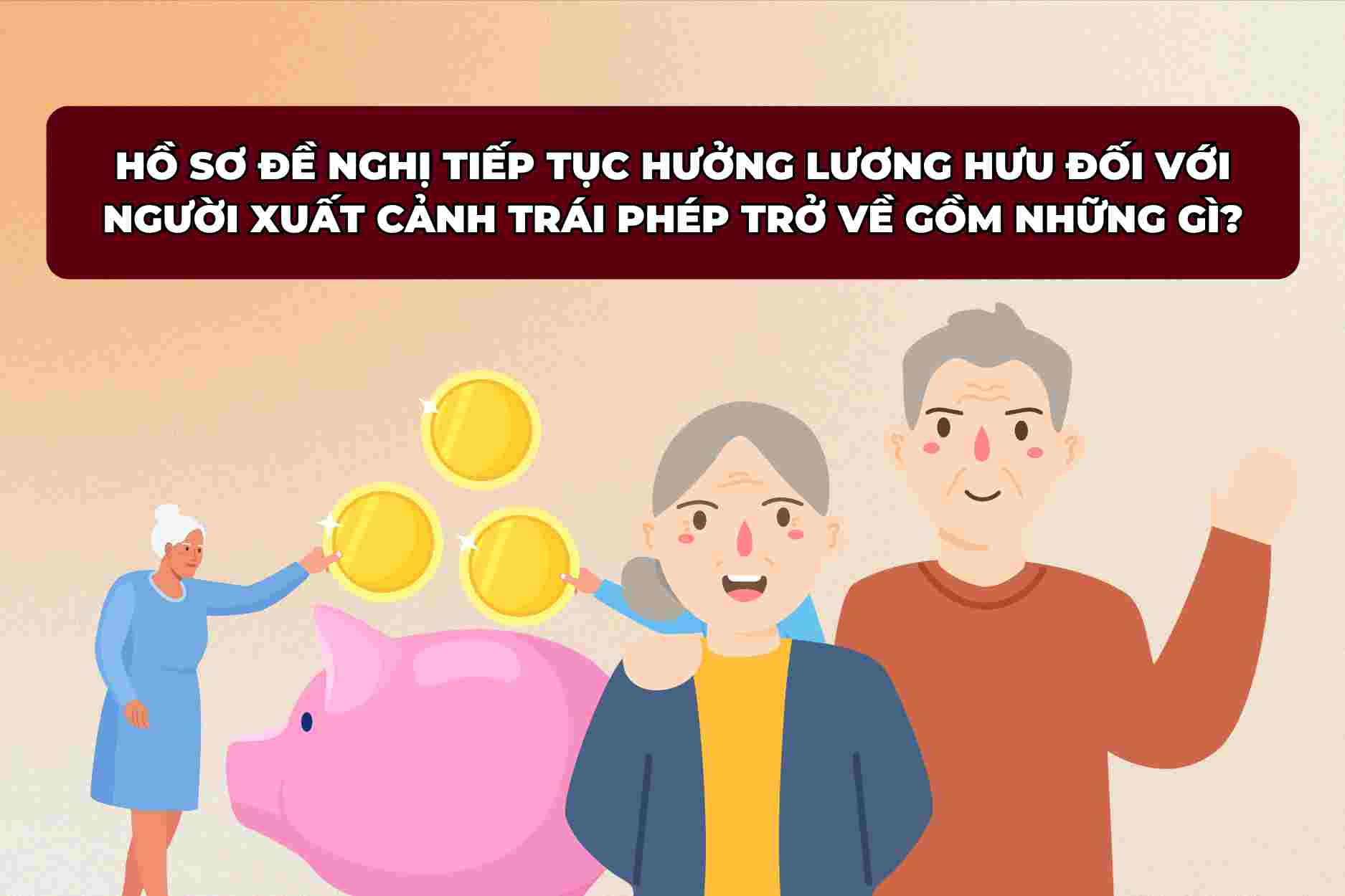 Hồ sơ tiếp tục hưởng lương hưu với người xuất cảnh trái phép trở về