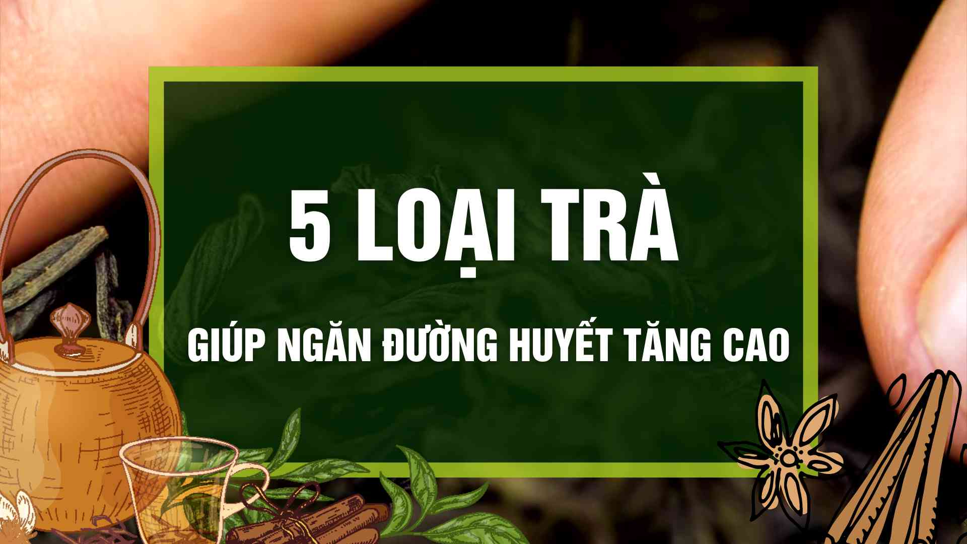 5 loại trà giúp ngăn đường huyết tăng cao
