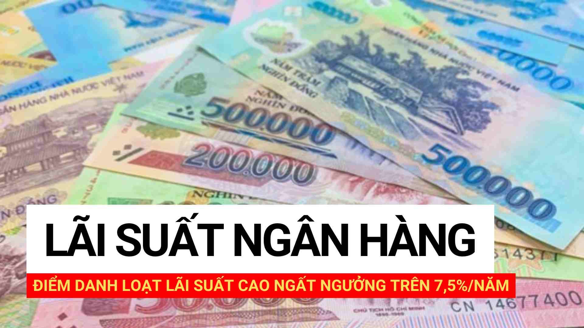 Điểm danh loạt lãi suất cao ngất ngưởng trên 7,5%/năm.