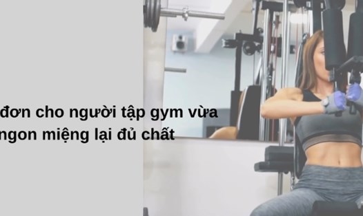 Thực đơn giảm cân dành cho người tập gym vừa ngon vừa đủ chất. Đồ hoạ: Hương Giang