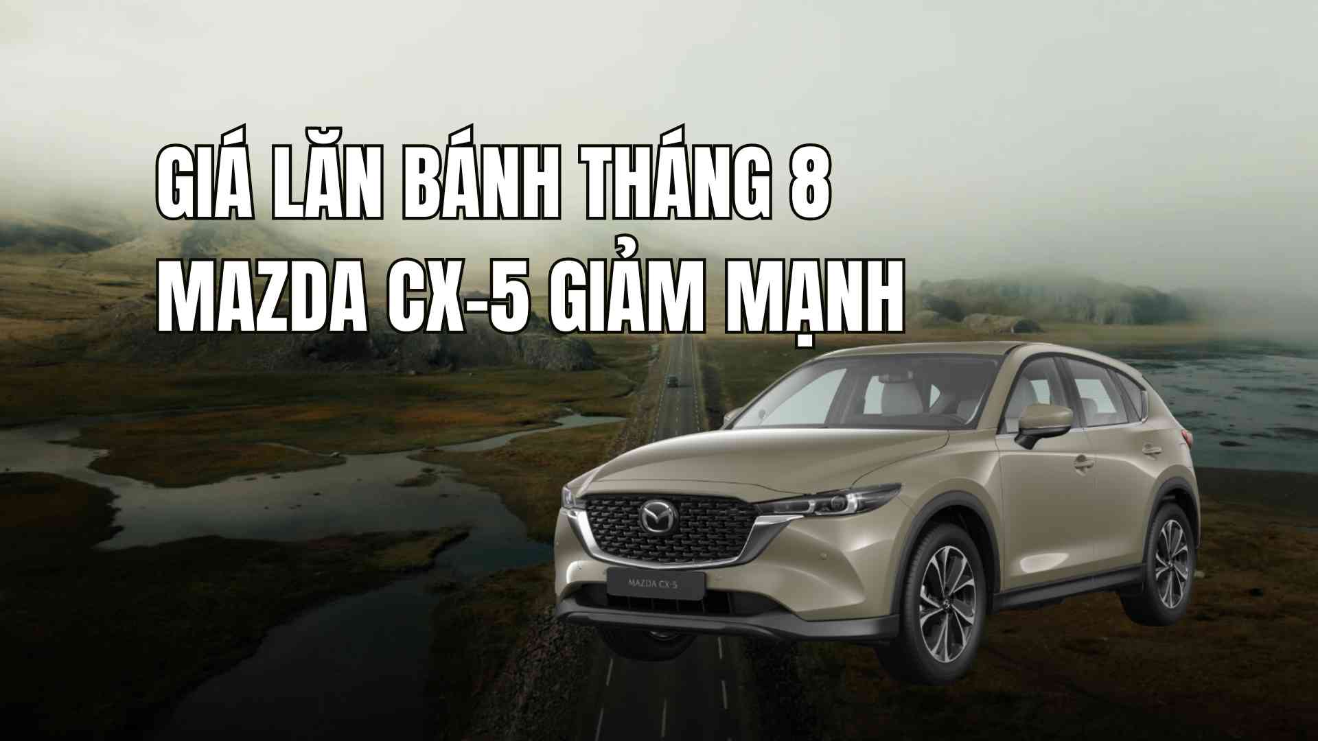 Giá Mazda CX-5 tháng 8 lăn bánh đang ưu đãi. 