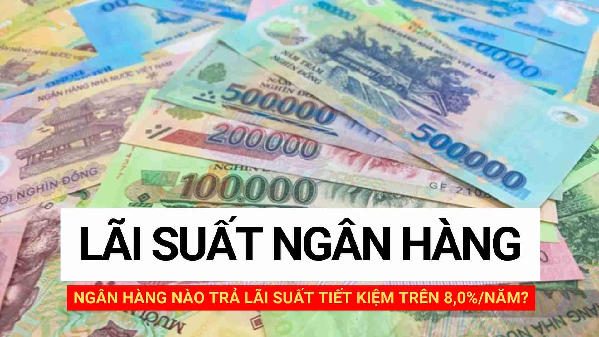 Ngân hàng nào trả lãi suất tiết kiệm trên 8,0%/năm?