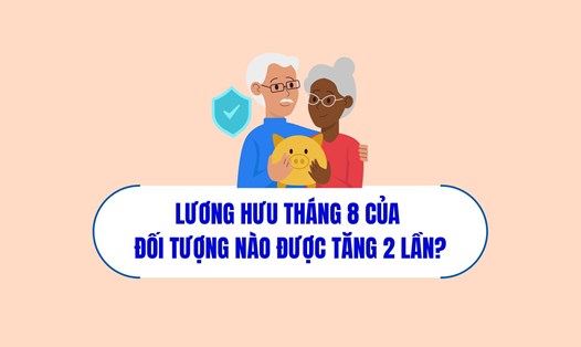 Trong đợt chi trả lương hưu tháng 8, có những cán bộ, công chức, viên chức nghỉ hưu sẽ được tăng lương 2 lần.