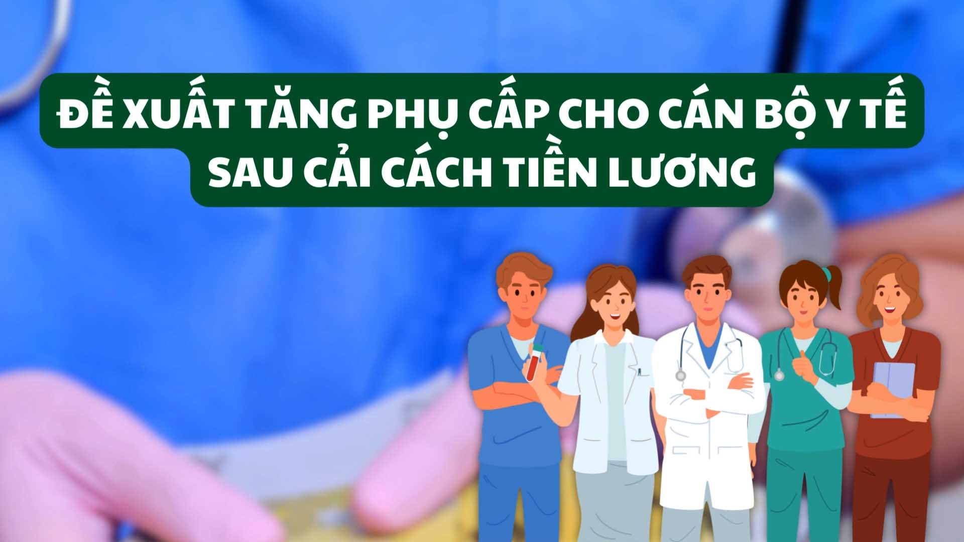 Đề xuất tăng phụ cấp cho cán bộ y tế sau cải cách tiền lương