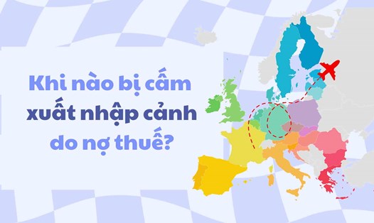 Khi nào bị cấm xuất nhập cảnh do nợ thuế? Đồ họa: Huyền Mai.