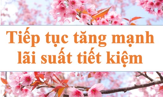 Lãi suất ngân hàng tiếp tục tăng mạnh. Ảnh minh họa: Hà Vy