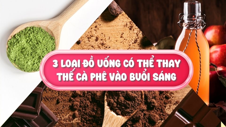 3 loại đồ uống có thể thay thế cà phê vào buổi sáng
