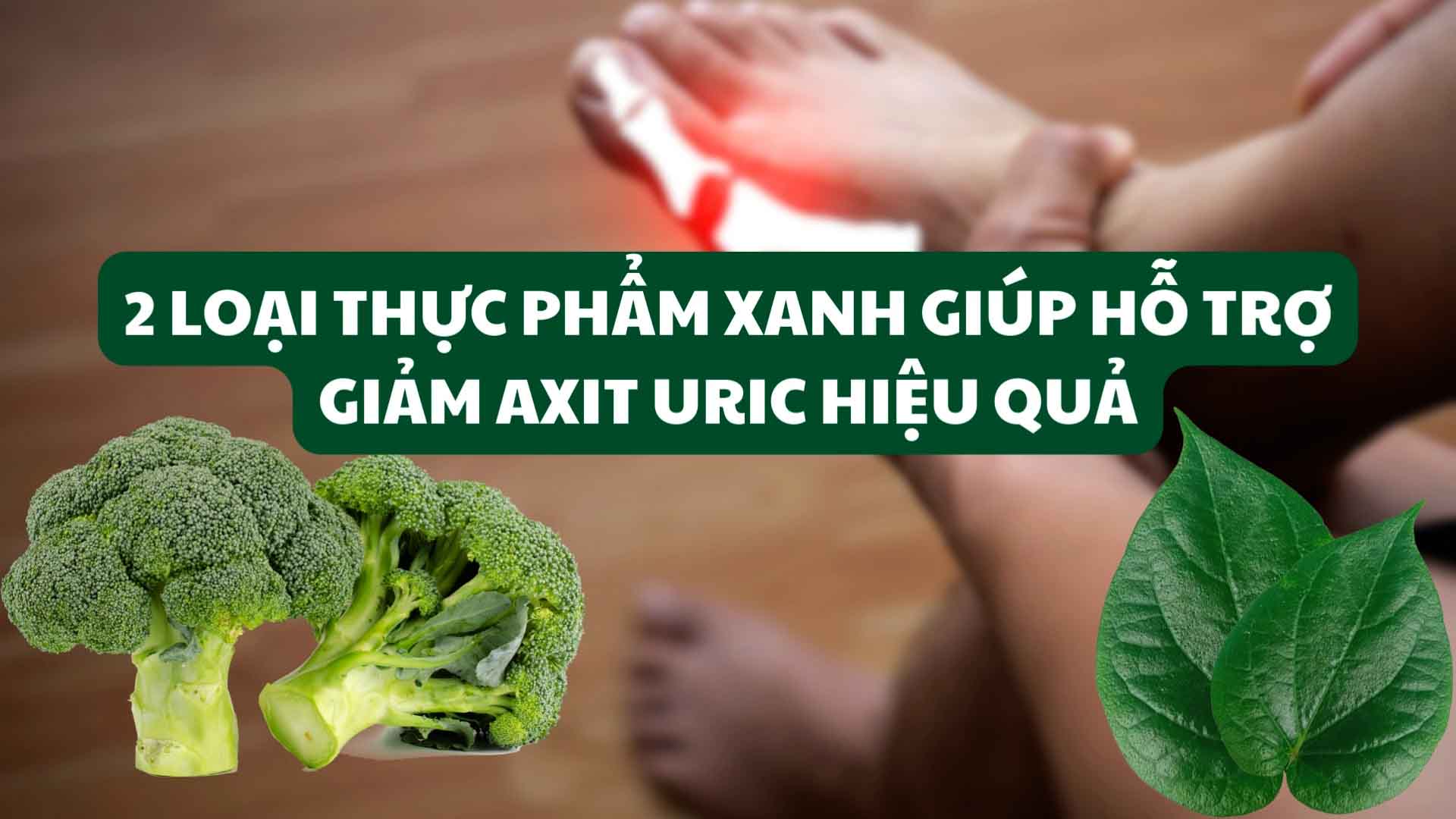 2 loại thực phẩm xanh giúp hỗ trợ giảm axit uric hiệu quả