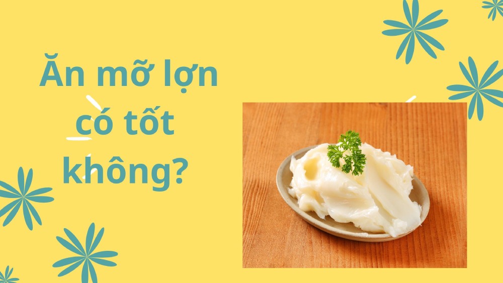 Is eating lard good? Photo: Phuong Anh