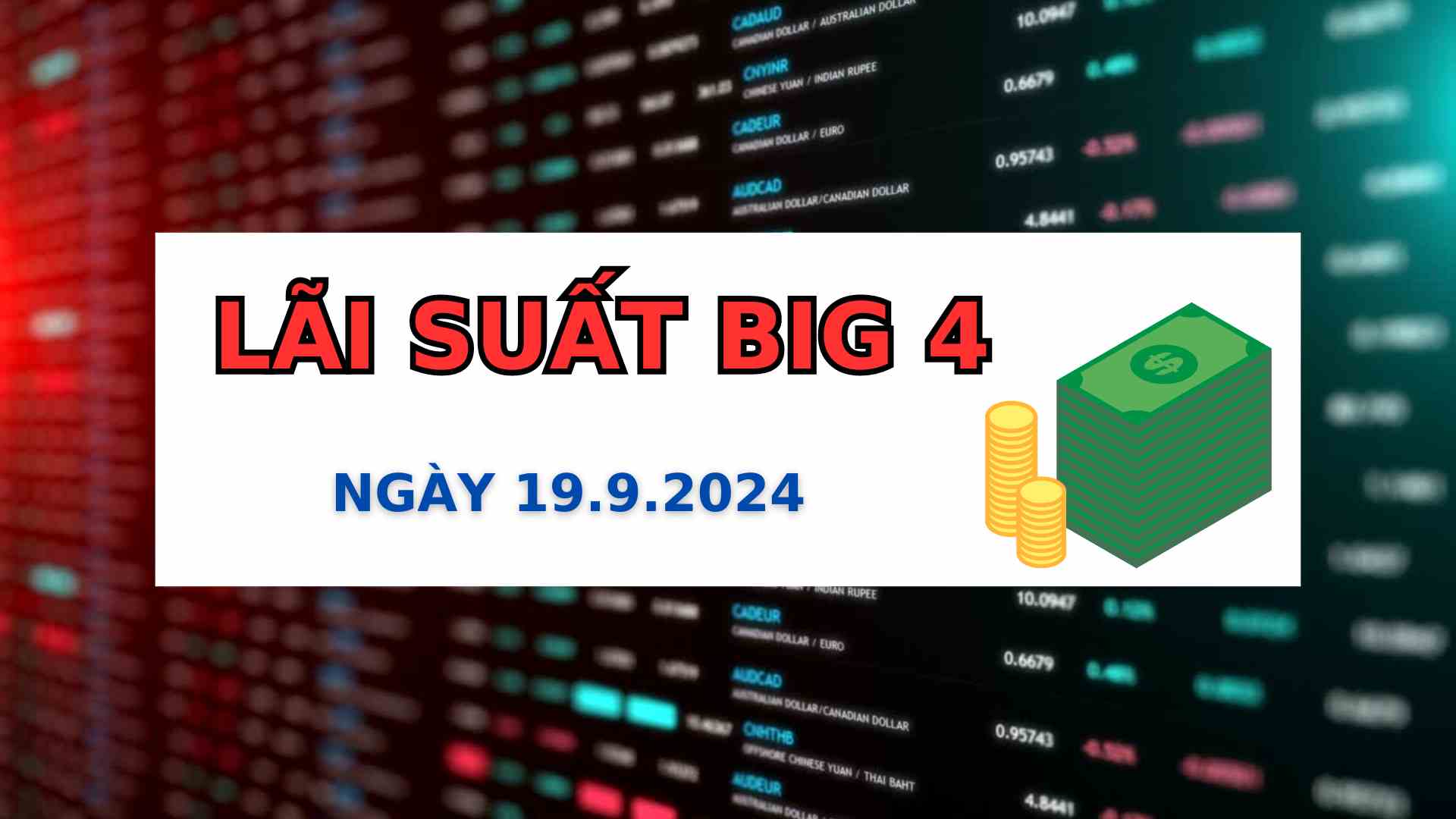 Lãi suất Agribank, BIDV, Vietcombank, VietinBank 19.9.2024.