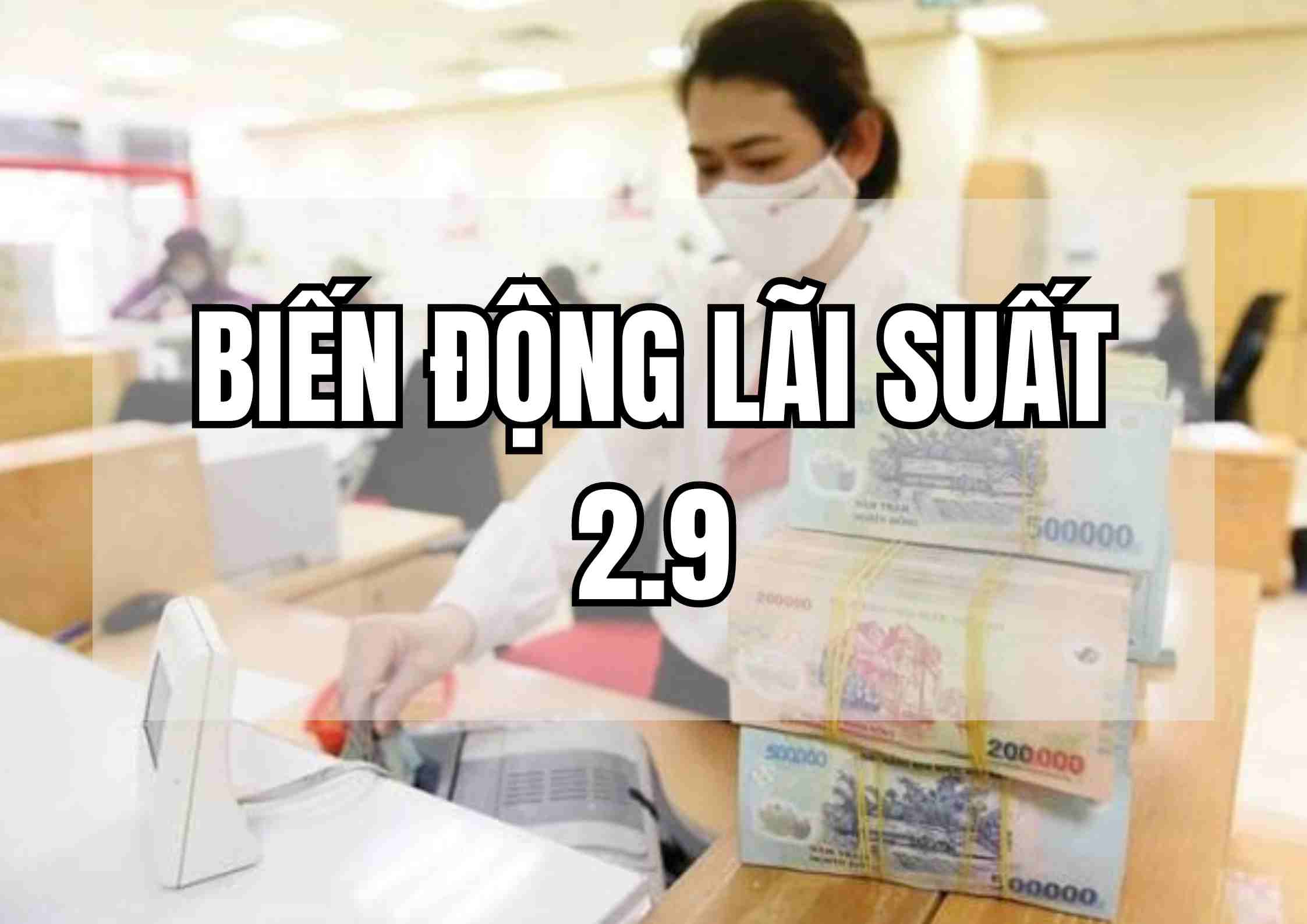 Biến động lãi suất 2.9: Loạt 17 ngân hàng ồ ạt tăng lãi. Ảnh: Mai Ánh.