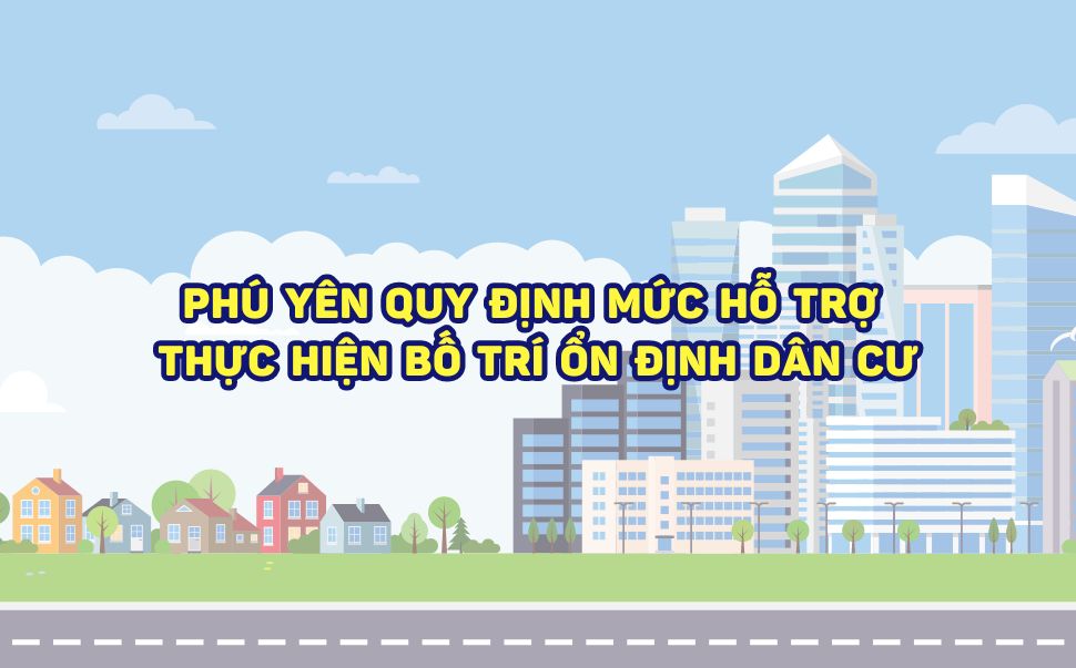 Phú Yên hỗ trợ bố trí ổn định dân cư do thiên tai. Đồ hoạ: Phương Thảo