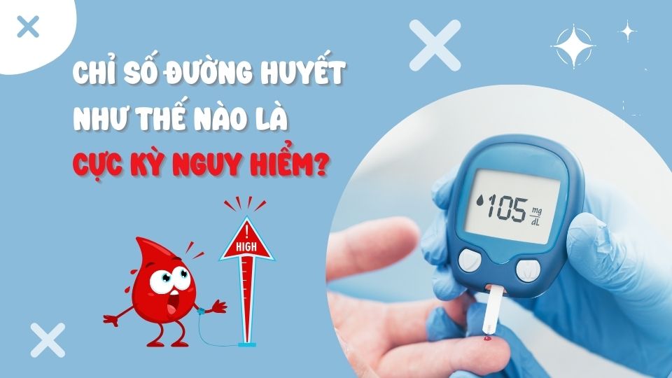 Chỉ số đường huyết như thế nào là cực kỳ nguy hiểm?