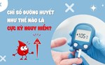 Chỉ số đường huyết như thế nào là cực kỳ nguy hiểm?