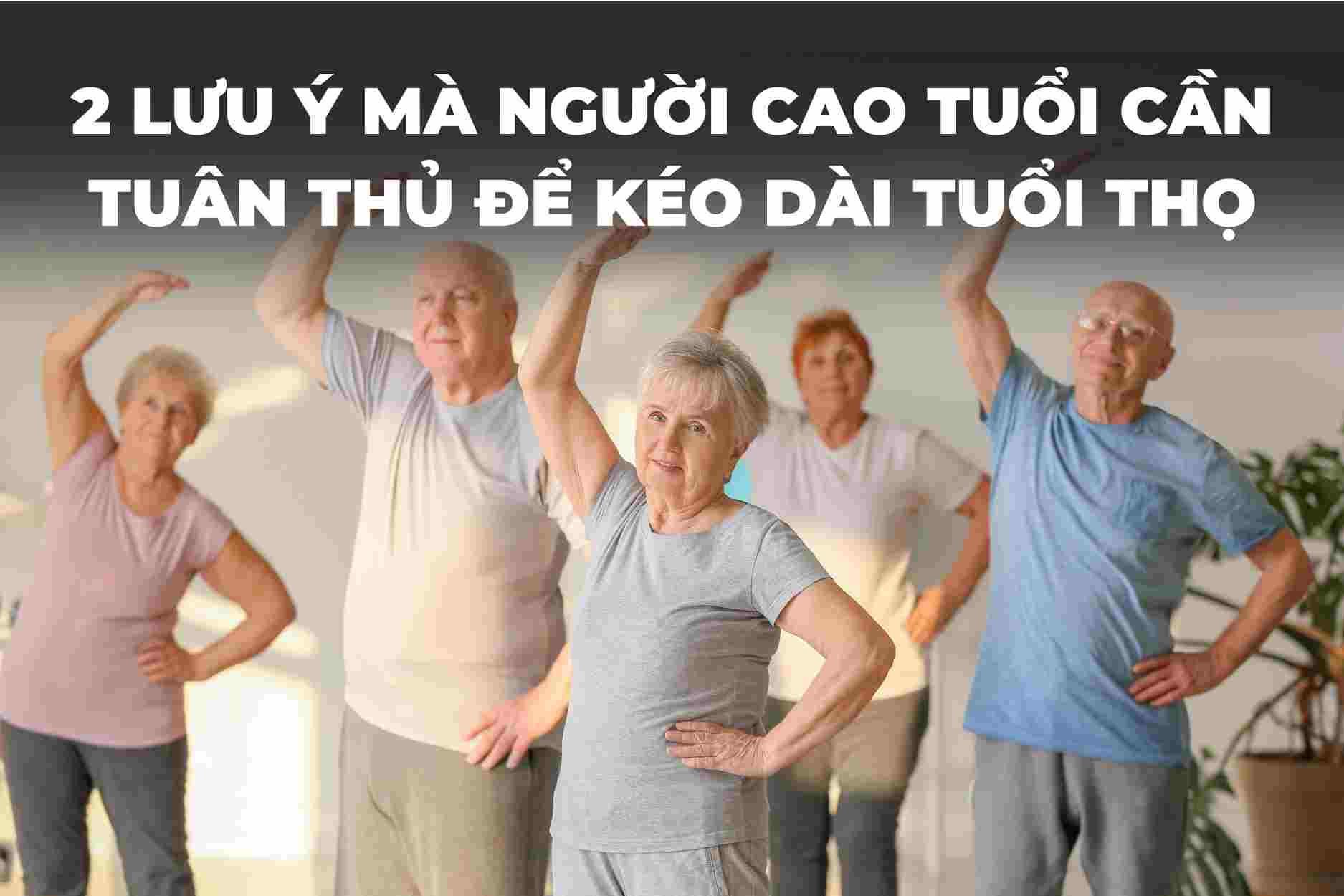 2 lưu ý mà người cao tuổi cần tuân thủ để kéo dài tuổi thọ