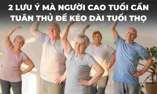 2 lưu ý mà người cao tuổi cần tuân thủ để kéo dài tuổi thọ