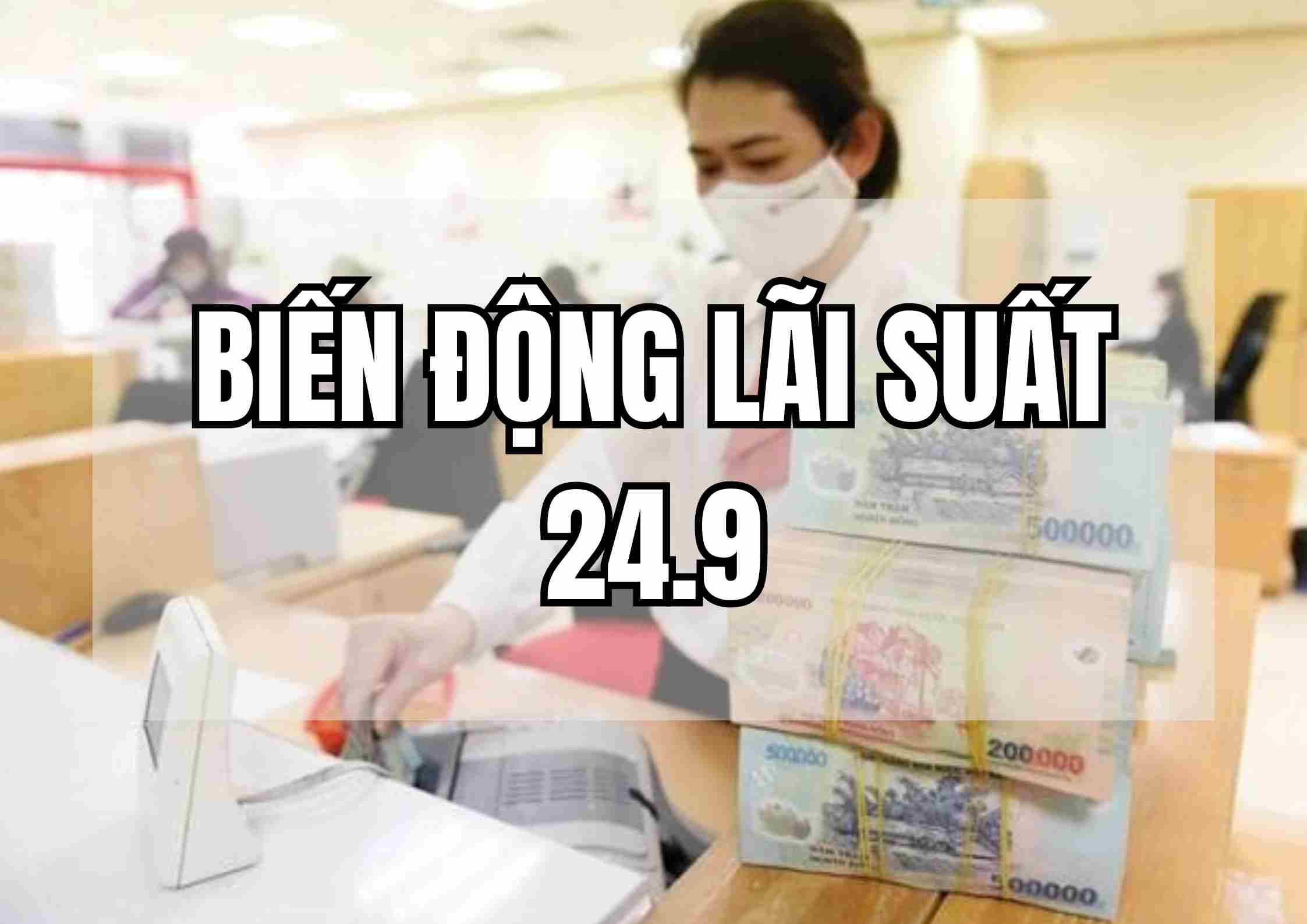 Biến động lãi suất 24.9: Tăng bất ngờ, cao nhất tới 6,2%/năm. Ảnh: Mai Ánh.